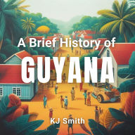 A Brief History of Guyana
