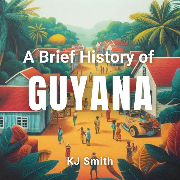 A Brief History of Guyana