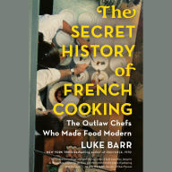 The Secret History of French Cooking: The Outlaw Chefs Who Made Food Modern