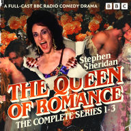 The Queen of Romance: The Complete Series 1-3: A Full-Cast BBC Radio Comedy Drama