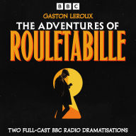 The Adventures of Rouletabille: The Mystery of the Yellow Room & The Perfume of the Lady in Black: Two Full-Cast BBC Radio Dramatisations