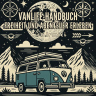 Das Vanlife-Handbuch: Freiheit und Abenteuer erleben