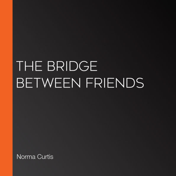 The Bridge Between Friends: A powerful and unputdownable WWII historical novel from Norma Curtis