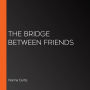 The Bridge Between Friends: A powerful and unputdownable WWII historical novel from Norma Curtis