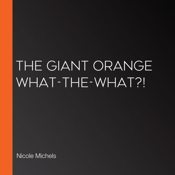 The Giant Orange What-the-What?!
