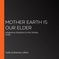 Mother Earth Is Our Elder: Indigenous Solutions to the Climate Crisis