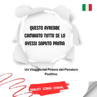 Questo Avrebbe Cambiato Tutto Se Lo Avessi Saputo Prima: Un Viaggio nel Potere del Pensiero Positivo