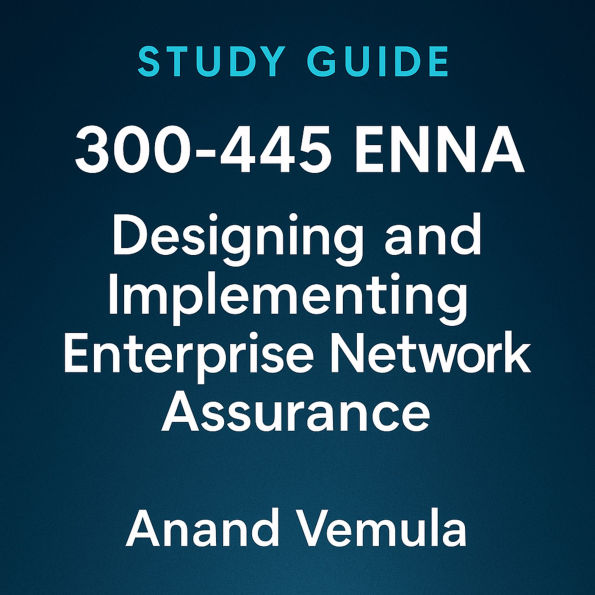 Study Guide 300-445 ENNA Designing and Implementing Enterprise Network Assurance