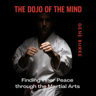 The Dojo of the Mind: Finding Inner Peace through the Martial Arts