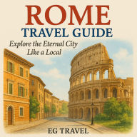 Rome Travel Guide: Explore the Eternal City Like a Local