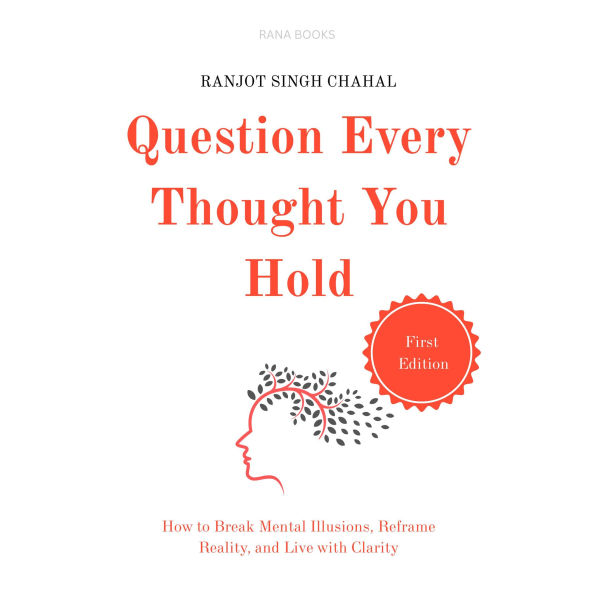 Question Every Thought You Hold: How to Break Mental Illusions, Reframe Reality, and Live with Clarity