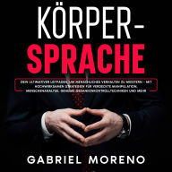 Körpersprache: Dein ultimativer Leitfaden, um menschliches Verhalten zu meistern - mit hochwirksamen Strategien für verdeckte Manipulation, Menschenanalyse, geheime Gedankenkontrolltechniken und mehr.