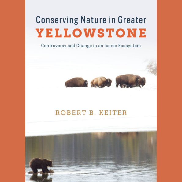 Conserving Nature in Greater Yellowstone: Controversy and Change in an Iconic Ecosystem
