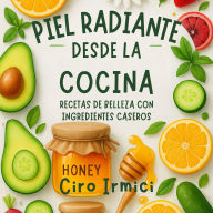 Piel Radiante Desde la Cocina: Recetas de Belleza con Ingredientes Caseros