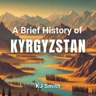A Brief History of Kyrgyzstan