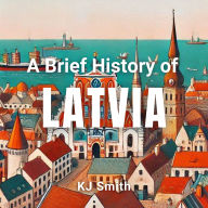 A Brief History of Latvia