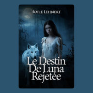Le destin de Luna rejetée: Une romance paranormale avec un métamorphe