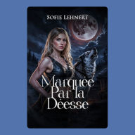 Marquée Par La Déesse: Une Oméga cachée. Un Alpha destiné. Une guerre qu'elle seule peut arrêter.