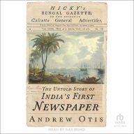 Hicky's Bengal Gazette: The Untold Story of India's First Newspaper