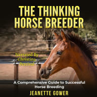 The Thinking Horse Breeder: A comprehensive guide to successful horse breeding