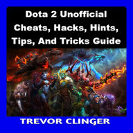 Dota 2 Unofficial Cheats, Hacks, Hints, Tips, And Tricks Guide