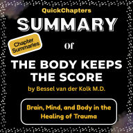 Summary of The Body Keeps the Score: Brain, Mind, and Body in the Healing of Trauma