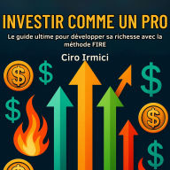 Investir comme un pro: Le guide ultime pour développer sa richesse avec la méthode FIRE