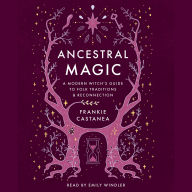 Ancestral Magic: A Modern Witch's Guide to Folk Traditions & Reconnection