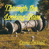 Through the Looking-Glass: and What Alice Found There