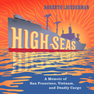 High Seas: A Memoir of San Francisco, Vietnam, and Deadly Cargo