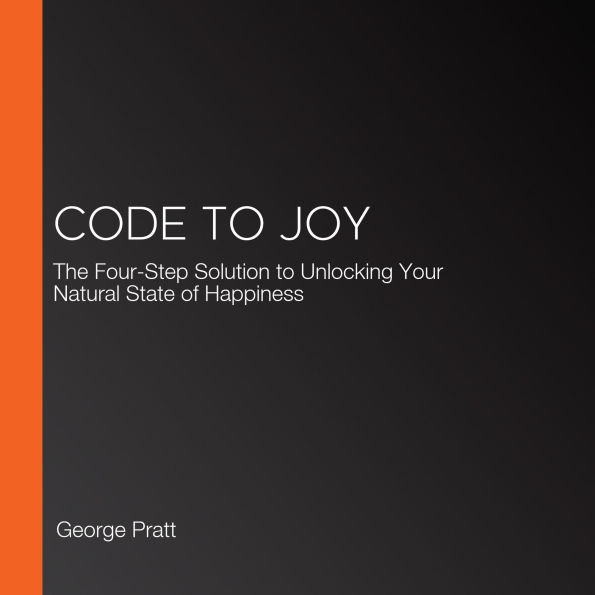 Code to Joy: The Four-Step Solution to Unlocking Your Natural State of Happiness