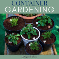 Container Gardening::: Grow a variety of “Vegetables, Fruits, Herbs, Veggies, and Cut Flowers” in Pots, Tubs, and Grow Bags [Planting Squash, Strawberry, Tomato, Beans, Garlic, and Other Crops in the Backyard and Small Spaces.]