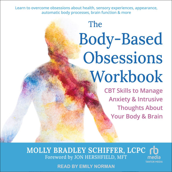 The Body-Based Obsessions Workbook: CBT Skills to Manage Anxiety and Intrusive Thoughts About Your Body and Brain