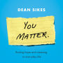 You Matter.: Finding Hope and Meaning in Everyday Life