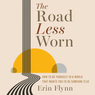 The Road Less Worn: How To Be Yourself In A World That Wants You To Be Someone Else