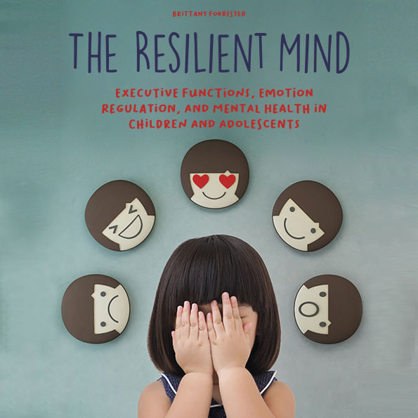 The Resilient Mind: Executive Functions, Emotion Regulation, And Mental Health in Children And Adolescents