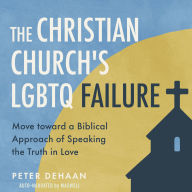 The Christian Church's LGBTQ Failure: Move toward a Biblical Approach of Speaking the Truth in Love