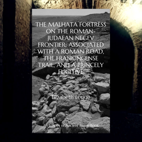 The Malhata Fortress on the Roman-Judaean Negev Frontier: Associated with a Roman Road, the Frankincense Trail, and a Princely Fugitive