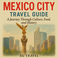 Mexico City Travel Guide: A Journey Through Culture, Food, and History