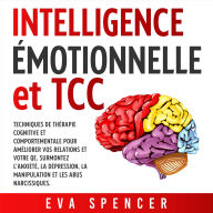 Intelligence émotionnelle et TCC: Techniques de thérapie cognitive et comportementale pour améliorer vos relations et votre QE. Surmontez l'anxiété, la dépression, la manipulation et les abus narcissiques.