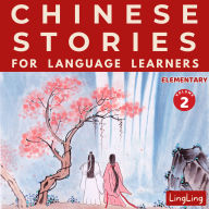 Chinese Stories for Language Learners: Elementary Volume 2: A Bilingual Chinese-English Collection of Chinese Folktales, Myths, Fables, Idioms, Proverbs, and Historical & Modern Stories
