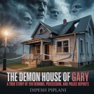 The Demon House of Gary: A True Story of 200 Demons, Possession, and Police Reports
