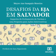 Desafios da EJA em Salvador: Impactos do Fechamento de Turmas e uma Proposta para Ações Interventivas
