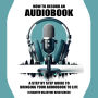 How to record an audiobook.: A step-by-step guide to bringing your audiobook to life