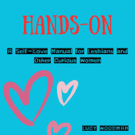 Hands-On: A Self-Love Manual for Lesbians and Other Curious Women