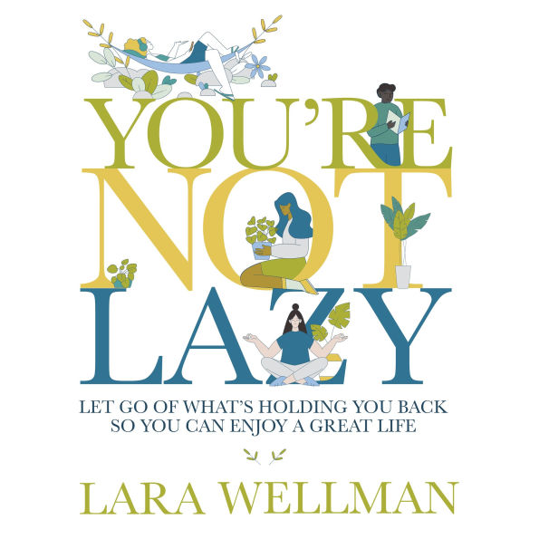 You're Not Lazy: Let go of what's holding you back so you can enjoy a great life