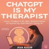 ChatGPT Is My Therapist: How I Ended a 10-Year Relationship & Found My Self-Worth Using AI (Abridged)