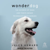 Wonderdog: The Science of Dogs and Their Unique Friendship with Humans