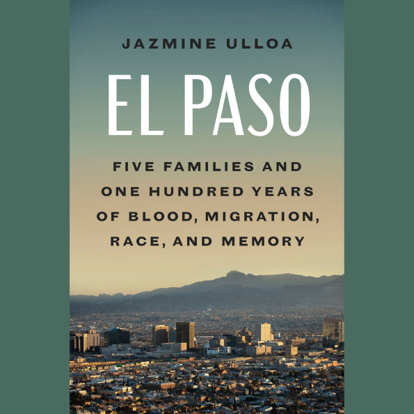 El Paso: Five Families and One Hundred Years of Blood, Migration, Race, and Memory