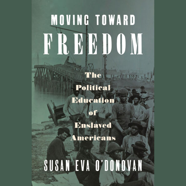 Moving Toward Freedom: The Political Education of Enslaved Americans
